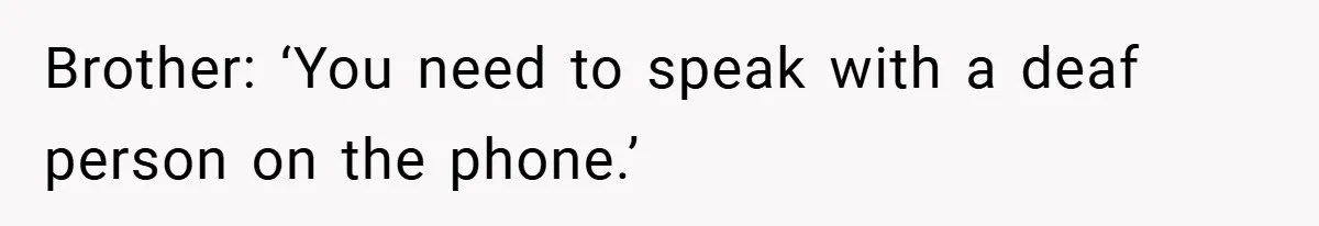 Customer Service Demands To Speak To A Deaf Woman, So Her Brother Gives Them Exactly What They Asked For Brother: ‘You need to speak with a deaf person on the phone.’