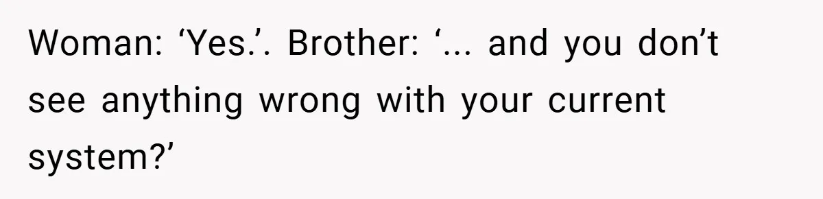 Customer Service Demands To Speak To A Deaf Woman, So Her Brother Gives Them Exactly What They Asked For Woman: ‘Yes.’. Brother: ‘... and you don’t see anything wrong with your current system?’