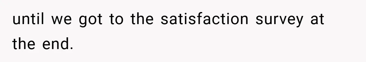 Customer Service Demands To Speak To A Deaf Woman, So Her Brother Gives Them Exactly What They Asked For until we got to the satisfaction survey at the end.