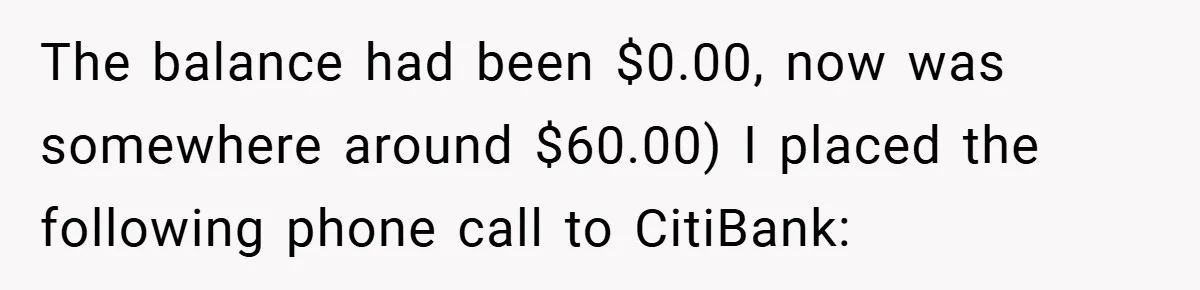 Customer Service Demands To Speak To A Deaf Woman, So Her Brother Gives Them Exactly What They Asked For The balance had been $0.00, now was somewhere around $60.00) I placed the following phone call to CitiBank: