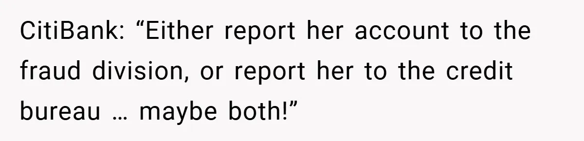 Customer Service Demands To Speak To A Deaf Woman, So Her Brother Gives Them Exactly What They Asked For CitiBank: “Either report her account to the fraud division, or report her to the credit bureau … maybe both!”