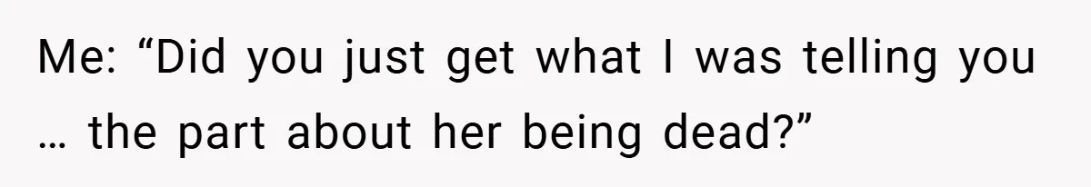 Customer Service Demands To Speak To A Deaf Woman, So Her Brother Gives Them Exactly What They Asked For Me: “Did you just get what I was telling you … the part about her being dead?”
