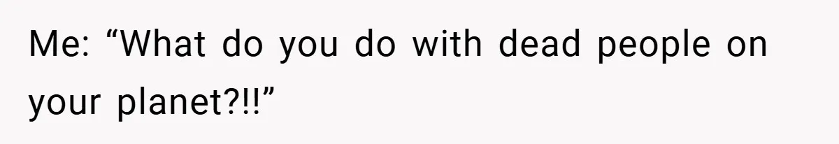 Customer Service Demands To Speak To A Deaf Woman, So Her Brother Gives Them Exactly What They Asked For Me: “What do you do with dead people on your planet?!!”