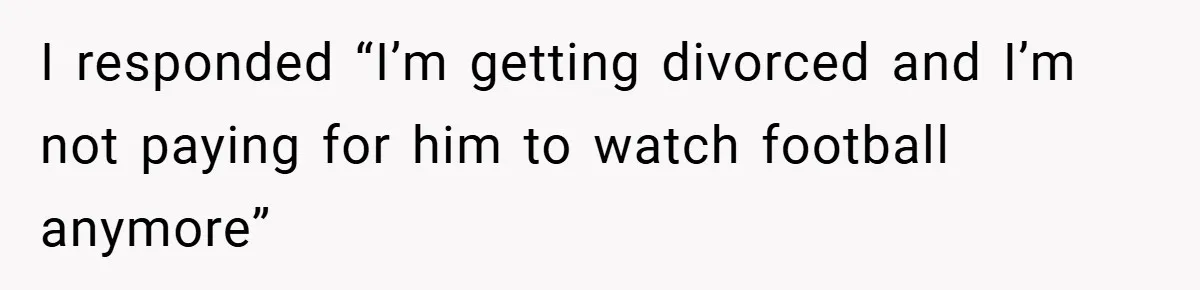 Customer Service Demands To Speak To A Deaf Woman, So Her Brother Gives Them Exactly What They Asked For I responded “I’m getting divorced and I’m not paying for him to watch football anymore”