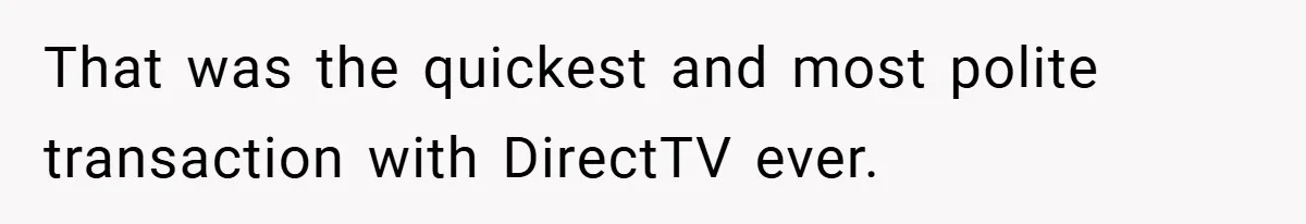 Customer Service Demands To Speak To A Deaf Woman, So Her Brother Gives Them Exactly What They Asked For That was the quickest and most polite transaction with DirectTV ever.