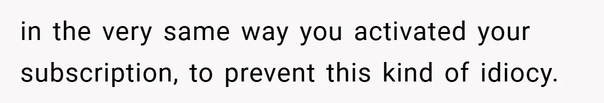 Customer Service Demands To Speak To A Deaf Woman, So Her Brother Gives Them Exactly What They Asked For in the very same way you activated your subscription, to prevent this kind of idiocy.