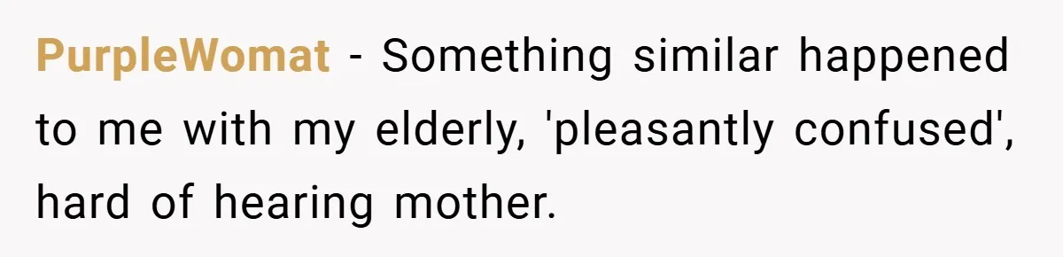 Customer Service Demands To Speak To A Deaf Woman, So Her Brother Gives Them Exactly What They Asked For PurpleWomat − Something similar happened to me with my elderly, 'pleasantly confused', hard of hearing mother.