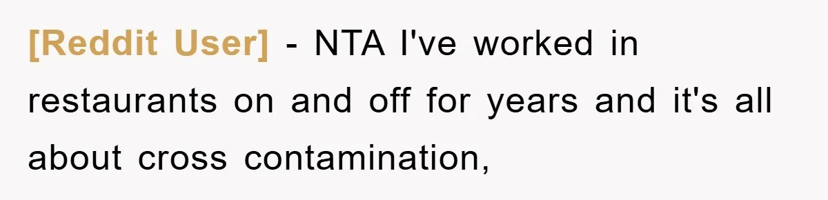 [Reddit User] − NTA I've worked in restaurants on and off for years and it's all about cross contamination,