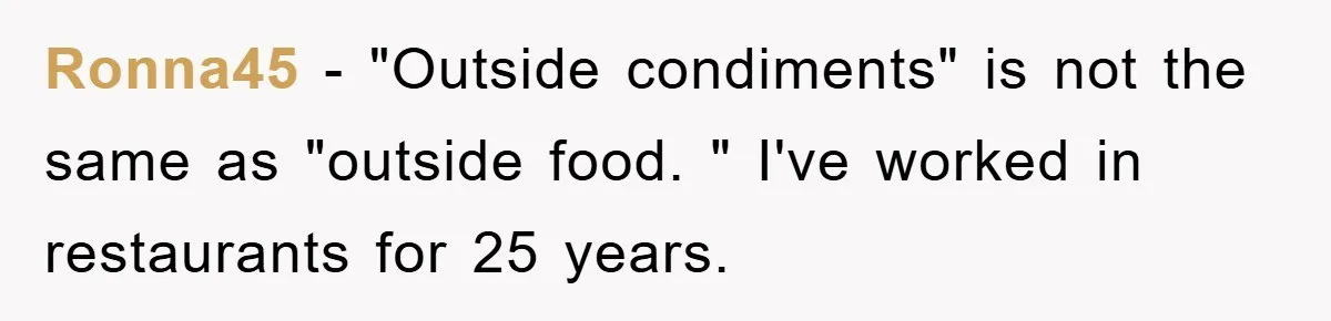 Ronna45 − "Outside condiments" is not the same as "outside food. " I've worked in restaurants for 25 years.