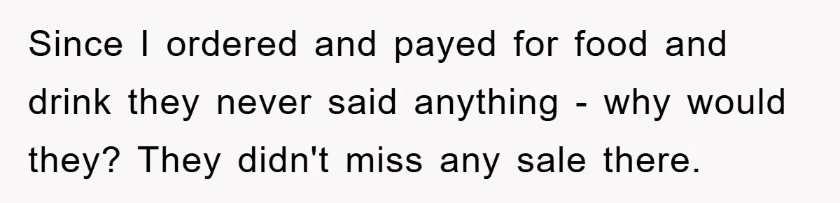 Since I ordered and payed for food and drink they never said anything - why would they? They didn't miss any sale there.