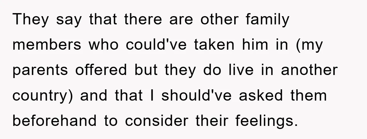They say that there are other family members who could've taken him in (my parents offered but they do live in another country) and that I should've asked them beforehand...