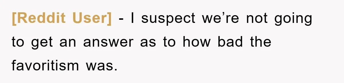 [Reddit User] − I suspect we’re not going to get an answer as to how bad the favoritism was.