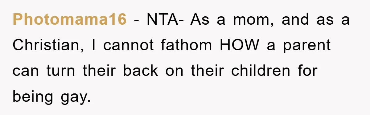 Photomama16 − NTA- As a mom, and as a Christian, I cannot fathom HOW a parent can turn their back on their children for being gay.