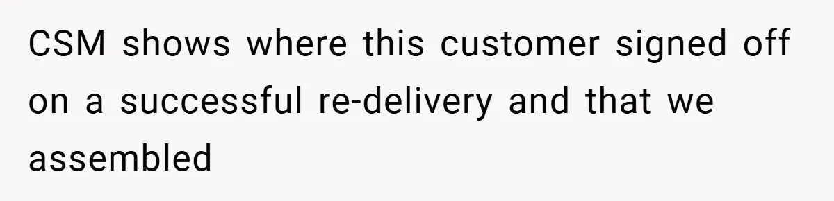 CSM shows where this customer signed off on a successful re-delivery and that we assembled