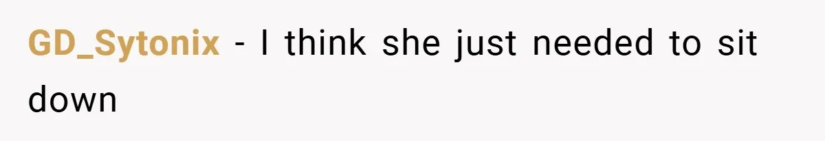 GD_Sytonix − I think she just needed to sit down