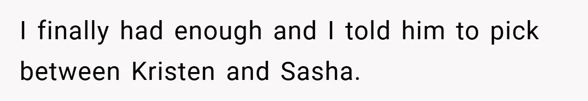 She Made Her Husband Pick Between His Daughter - Now Everyone’s Calling Her the Villain I finally had enough and I told him to pick between Kristen and Sasha.