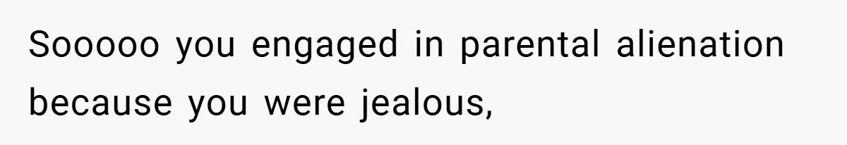She Made Her Husband Pick Between His Daughter - Now Everyone’s Calling Her the Villain Sooooo you engaged in parental alienation because you were jealous,