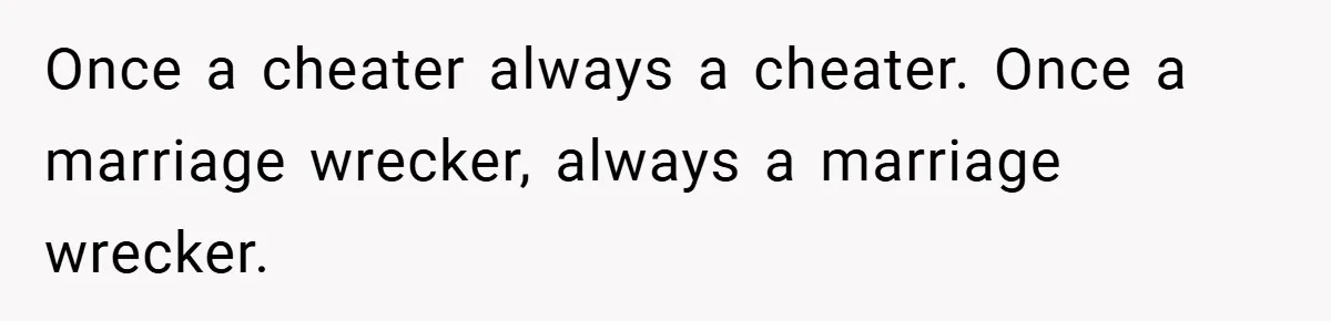 She Made Her Husband Pick Between His Daughter - Now Everyone’s Calling Her the Villain Once a cheater always a cheater. Once a marriage wrecker, always a marriage wrecker.