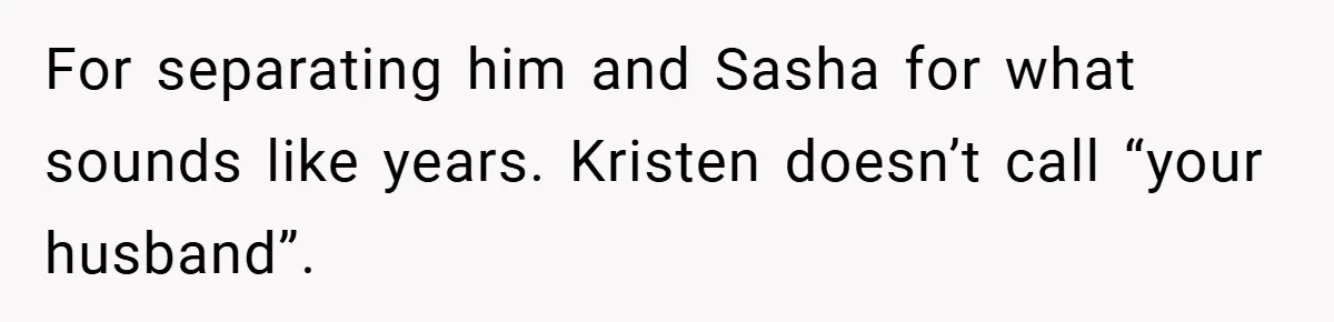 She Made Her Husband Pick Between His Daughter - Now Everyone’s Calling Her the Villain For separating him and Sasha for what sounds like years. Kristen doesn’t call “your husband”.