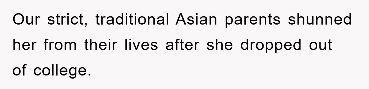 Our strict, traditional Asian parents shunned her from their lives after she dropped out of college.