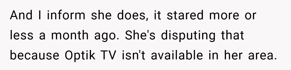 And I inform she does, it stared more or less a month ago. She's disputing that because Optik TV isn't available in her area.