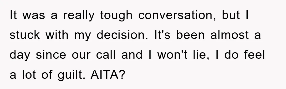 It was a really tough conversation, but I stuck with my decision. It's been almost a day since our call and I won't lie, I do feel a lot of...