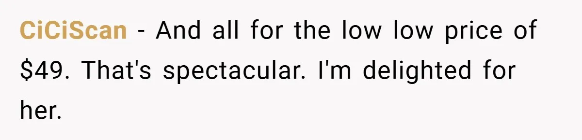 CiCiScan − And all for the low low price of $49. That's spectacular. I'm delighted for her.