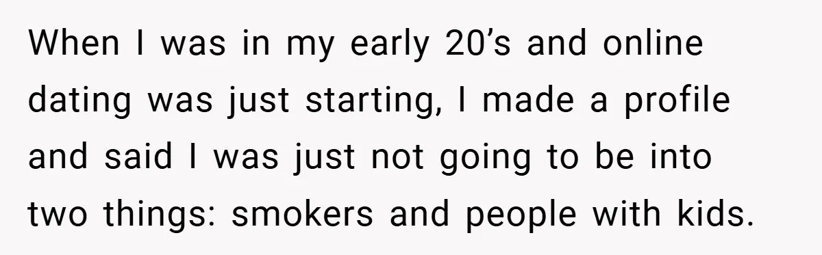 When I was in my early 20’s and online dating was just starting, I made a profile and said I was just not going to be into two things: smokers...