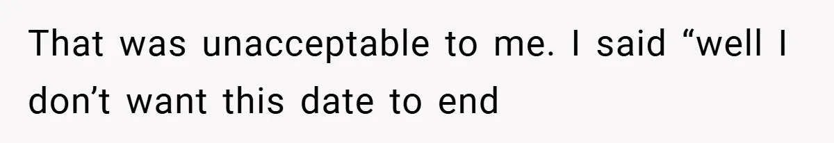That was unacceptable to me. I said “well I don’t want this date to end