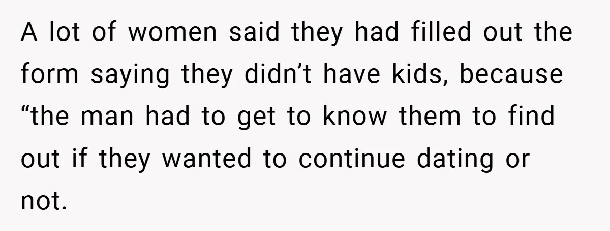 A lot of women said they had filled out the form saying they didn’t have kids, because “the man had to get to know them to find out if they...