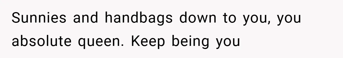 Sunnies and handbags down to you, you absolute queen. Keep being you