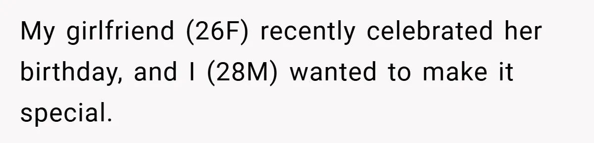 My girlfriend (26F) recently celebrated her birthday, and I (28M) wanted to make it special.