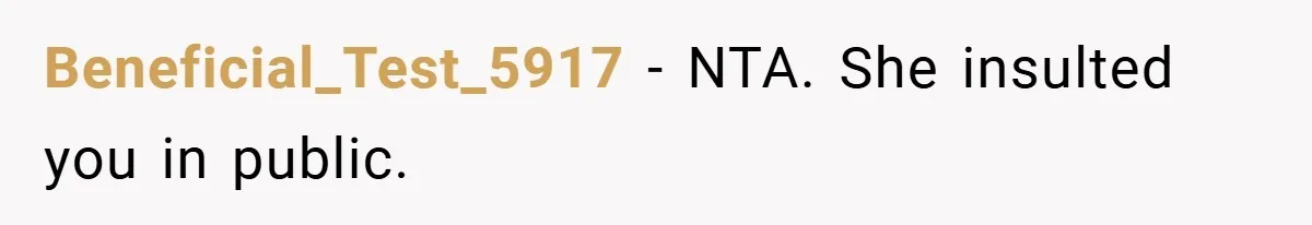 Beneficial_Test_5917 − NTA. She insulted you in public.