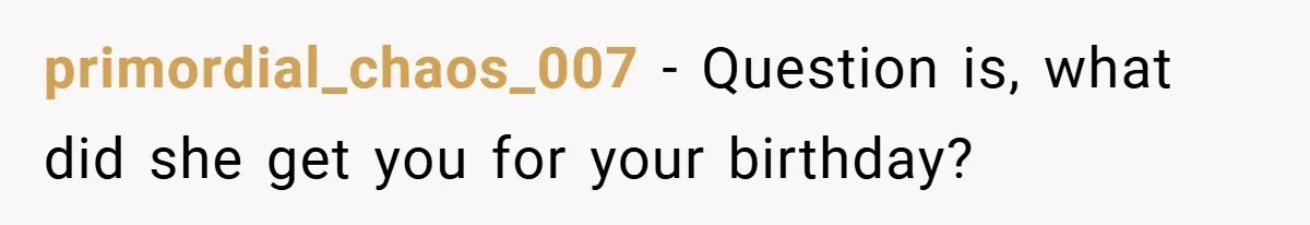 primordial_chaos_007 − Question is, what did she get you for your birthday?
