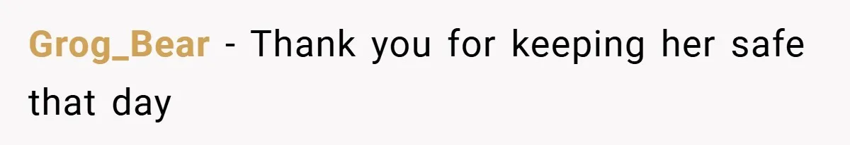 Grog_Bear − Thank you for keeping her safe that day