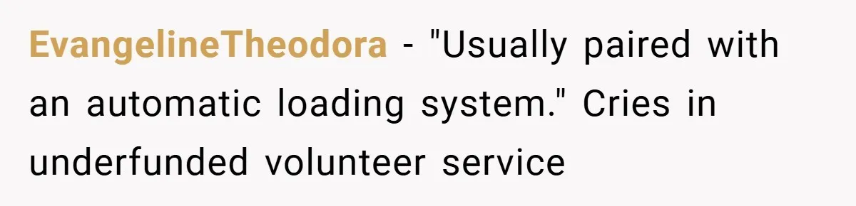 EvangelineTheodora − "Usually paired with an automatic loading system." Cries in underfunded volunteer service