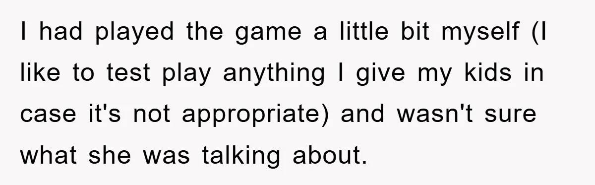 I had played the game a little bit myself (I like to test play anything I give my kids in case it's not appropriate) and wasn't sure what she was...