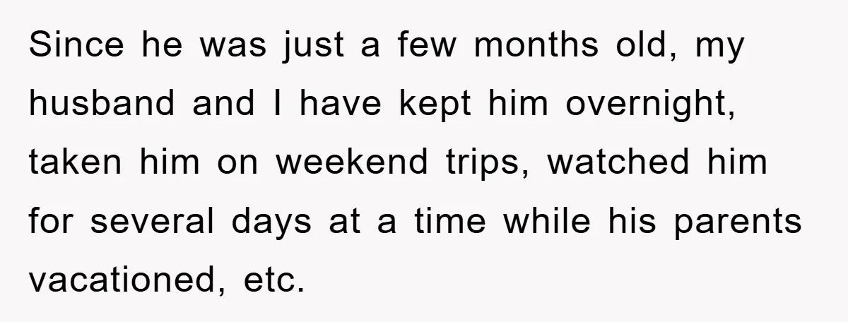 Since he was just a few months old, my husband and I have kept him overnight, taken him on weekend trips, watched him for several days at a time while...
