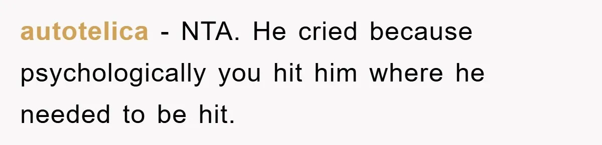 autotelica − NTA. He cried because psychologically you hit him where he needed to be hit.