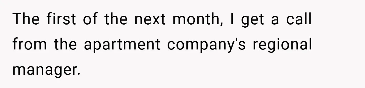 Apartment Manager Refuses Cash For A $0.02 Bill, Tenant’s Malicious Compliance Costs Them Dearly The first of the next month, I get a call from the apartment company's regional manager.