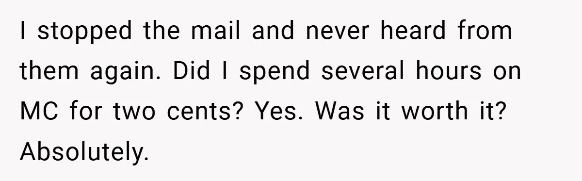 Apartment Manager Refuses Cash For A $0.02 Bill, Tenant’s Malicious Compliance Costs Them Dearly I stopped the mail and never heard from them again. Did I spend several hours on MC for two cents? Yes. Was it worth it? Absolutely.
