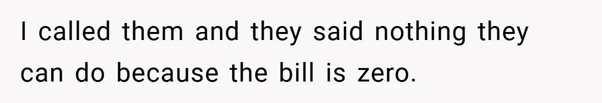 Apartment Manager Refuses Cash For A $0.02 Bill, Tenant’s Malicious Compliance Costs Them Dearly I called them and they said nothing they can do because the bill is zero.
