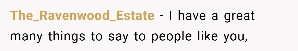 The_Ravenwood_Estate − I have a great many things to say to people like you,