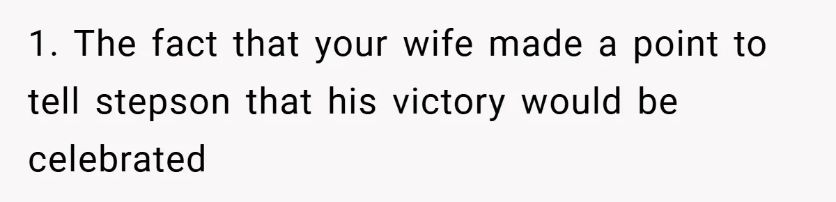 1. The fact that your wife made a point to tell stepson that his victory would be celebrated