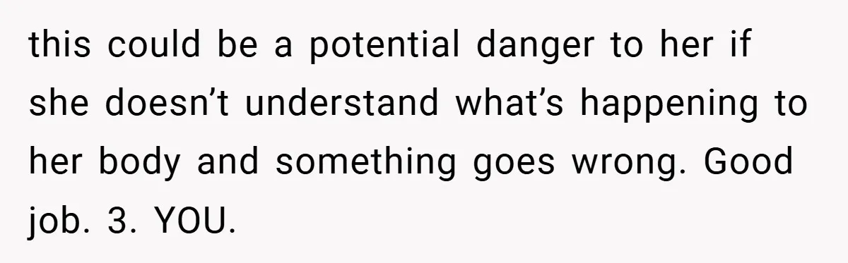 this could be a potential danger to her if she doesn’t understand what’s happening to her body and something goes wrong. Good job. 3. YOU.