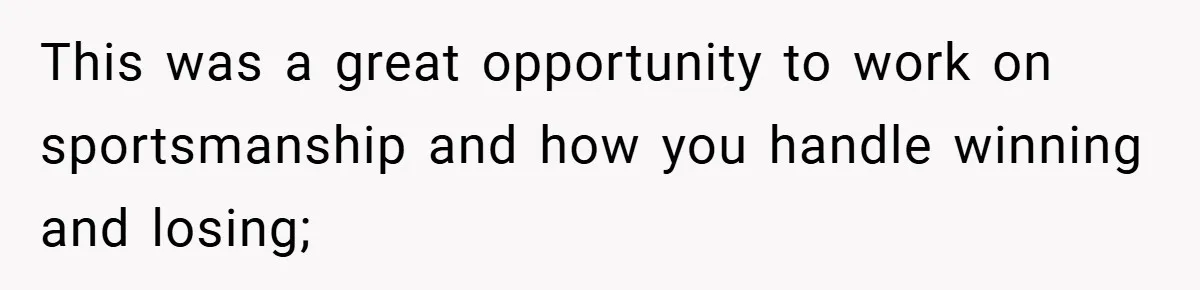 This was a great opportunity to work on sportsmanship and how you handle winning and losing;