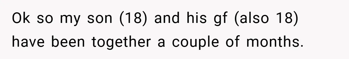 Ok so my son (18) and his gf (also 18) have been together a couple of months.