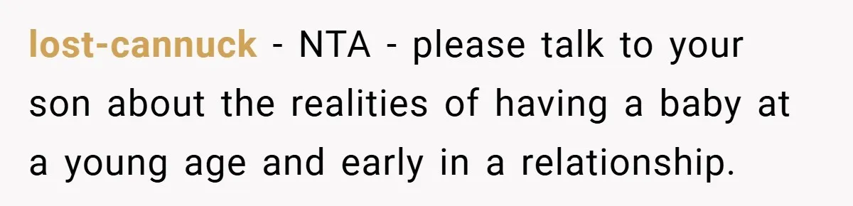 lost-cannuck − NTA - please talk to your son about the realities of having a baby at a young age and early in a relationship.
