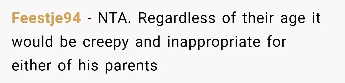Feestje94 − NTA. Regardless of their age it would be creepy and inappropriate for either of his parents