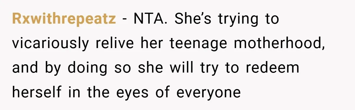 Rxwithrepeatz − NTA. She’s trying to vicariously relive her teenage motherhood, and by doing so she will try to redeem herself in the eyes of everyone